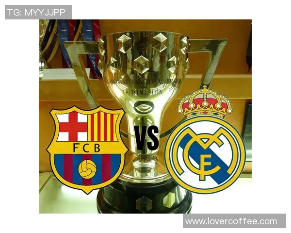 皇马与巴萨巅峰对决再度上演球迷期待经典之战的激情与荣耀